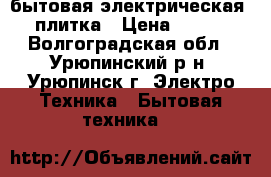 бытовая электрическая  плитка › Цена ­ 800 - Волгоградская обл., Урюпинский р-н, Урюпинск г. Электро-Техника » Бытовая техника   